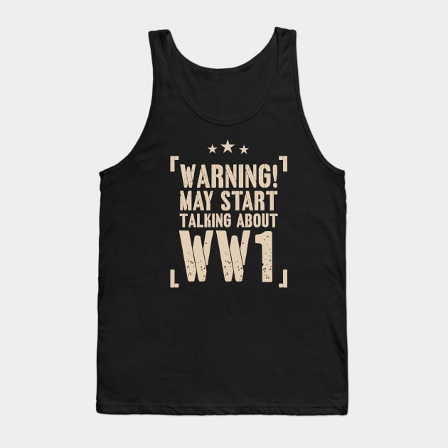 Warning! May Start Talking About WW1 Enthusiast Gift Tank Top by Distant War